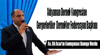 Adıyaman Dernek Kongresine Gergerliler Dernekler Federasyon Başkanı Av. Ali Acar'ın Konuşması Damga Vurdu 