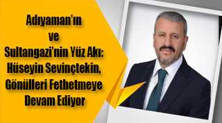 Adıyaman’ın ve Sultangazi’nin Yüz Akı: Hüseyin Sevinçtekin, Gönülleri Fethetmeye Devam Ediyor