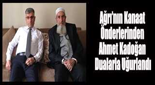 Ağrı’nın Kanaat Önderlerinden Ahmet Kadoğan Dualarla Uğurlandı