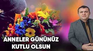 Ahmet Kurt’tan Anneler Günü Kutlama Mesajı