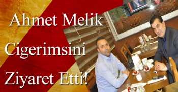 Ahmet Melik Cigerimsini Ziyaret Etti