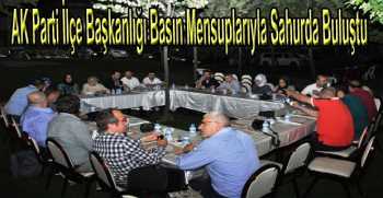 AK Parti İlçe Başkanlığı Basın Mensuplarıyla Sahurda Buluştu