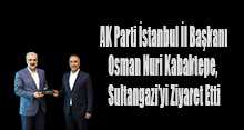 AK Parti İstanbul İl Başkanı Osman Nuri Kabaktepe, Sultangazi'yi Ziyaret Etti