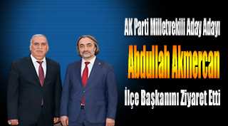 AK Parti Milletvekili Aday Adayı Abdullah Akmercan, İlçe Başkanını Ziyaret Etti 