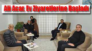 Ali Acar, Ev Ziyaretlerine Başladı