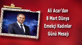 Ali Acar'dan 8 Mart Dünya Emekçi Kadınlar Günü Mesajı