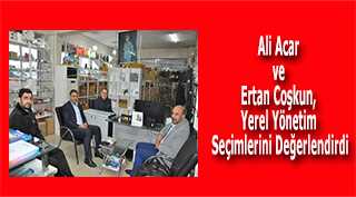 Ali Acar ve Ertan Coşkun, Yerel Yönetim Seçimlerini Değerlendirdi