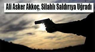 Ali Asker Akkoç, Silahlı Saldırıya Uğradı