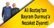 Ali Boztaş'tan Bayram Durmuş'a Nezaket Ziyareti  