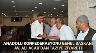 Anadolu Konfederasyonu Genel Başkanı Av. Ali Acar’dan Taziye Ziyareti