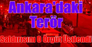 Ankara'daki terör saldırısını O Örgüt üstlendi
