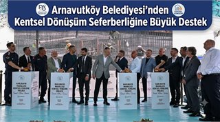Arnavutköy Belediyesi’nden Kentsel Dönüşüm Seferberliğine Büyük Destek