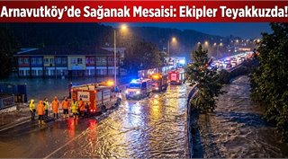 Arnavutköy’de Sağanak Mesaisi: Ekipler Teyakkuzda!