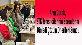 Arzu Durak, STK Temsilcilerinin Sorunlarını Dinledi Çözüm Önerileri Sundu