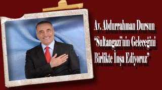 Av. Abdurrahman Dursun,  "Sultangazi’nin Geleceğini Birlikte İnşa Ediyoruz"