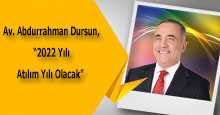 Av. Abdurrahman Dursun, "2022 Yılı Atılım Yılı Olacak" 