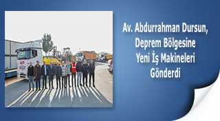 Av. Abdurrahman Dursun, Deprem Bölgesine Yeni İş Makineleri Gönderdi 