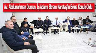 Av. Abdurrahman Dursun, İş Adamı Ekrem Karataş'ın Evine Konuk Oldu