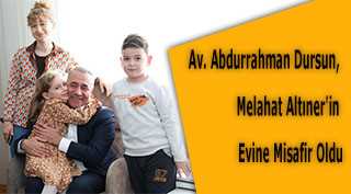  Av. Abdurrahman Dursun, Melahat Altıner'in Evine Misafir Oldu