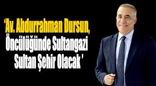 Av. Abdurrahman Dursun, Öncülüğünde Sultangazi "Sultan Şehir" Olacak 