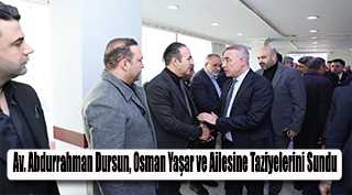 Av. Abdurrahman Dursun, Osman Yaşar ve Ailesine Taziyelerini Sundu