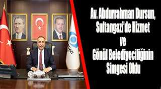 Av. Abdurrahman Dursun, Sultangazi’de Hizmet ve Gönül Belediyeciliğinin Simgesi Oldu