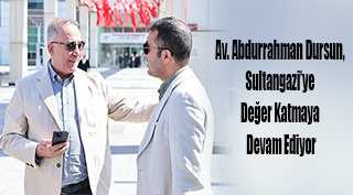 Av. Abdurrahman Dursun, Sultangazi’ye Değer Katmaya Devam Ediyor