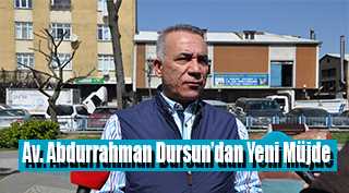 Av. Abdurrahman Dursun'dan Yeni Müjde