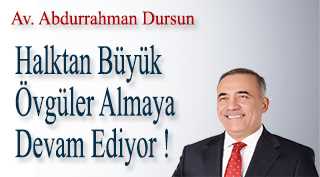 Av. Abdurrahman Dursun Halktan Büyük Övgüler Almaya Devam Ediyor 