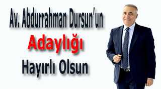 Av. Abdurrahman Dursun'un Adaylığı Hayırlı Olsun