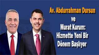 Av. Abdurrahman Dursun ve Murat Kurum: Hizmette Yeni Bir Dönem Başlıyor
