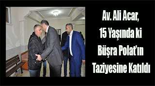 Av. Ali Acar, 15 Yaşında ki Büşra Polat'ın Taziyesine Katıldı