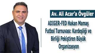 Av. Ali Acar: ADIGER-FED 2024 Hakan Mamaş Futbol Turnuvası'nın İlham Veren Mimarı