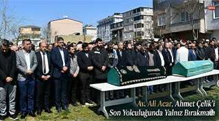Av. Ali Acar, Ahmet Çelik’i Son Yolculuğunda Yalnız Bırakmadı