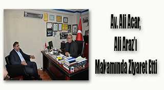 Av. Ali Acar, Ali Araz'ı Makamında Ziyaret Etti
