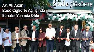  Av. Ali Acar, Bade Çiğköfte Açılışında Esnafın Yanında Oldu