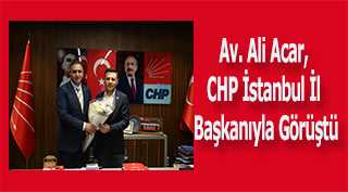 Av. Ali Acar, CHP İstanbul İl Başkanıyla Görüştü