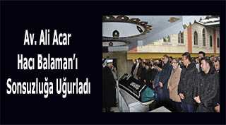 Av. Ali Acar, Hacı Balaman'ı Sonsuzluğa Uğurladı