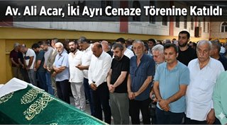 Av. Ali Acar, İki Ayrı Cenaze Törenine Katıldı
