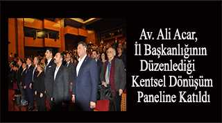 Av. Ali Acar, İl Başkanlığının Düzenlediği Kentsel Dönüşüm Paneline Katıldı 