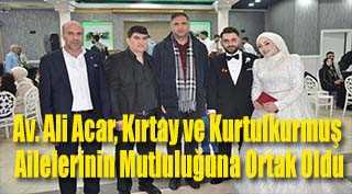 Av. Ali Acar, Kırtay ve Kurtulkurmuş Ailelerinin Mutluluğuna Ortak Oldu