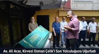 Av. Ali Acar, Kirvesi Osman Çelik’i Son Yolculuğuna Uğurladı