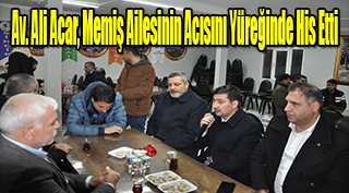Av. Ali Acar, Memiş Ailesinin Acısını Yüreğinde His Etti