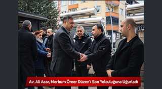 Av. Ali Acar, Merhum Ömer Düzen’i Son Yolculuğuna Uğurladı