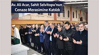 Av. Ali Acar, Sahit Selvitopu’nun Cenaze Merasimine Katıldı