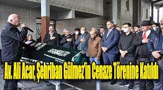Av. Ali Acar, Şehriban Gülmez'in Cenaze Törenine Katıldı 