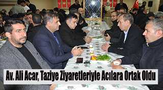 Av. Ali Acar, Taziye Ziyaretleriyle Acılara Ortak Oldu