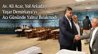 Av. Ali Acar, Yol Arkadaşı Yaşar Demirkaya’yı Acı Gününde Yalnız Bırakmadı