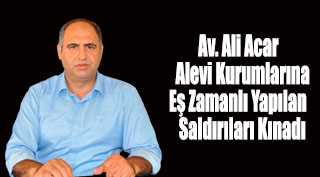 Av. Ali Acar Alevi Kurumlarına Eş Zamanlı Yapılan Saldırıları Kınadı 