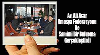 Av. Ali Acar Amasya Federasyonu ile Samimi Bir Buluşma Gerçekleştirdi